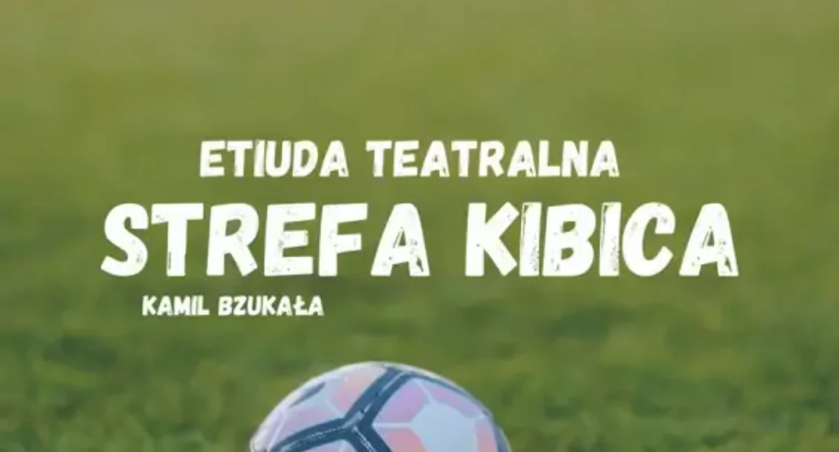 Kącik kulturalny, XXXII Spotkania Teatralne Strefa kibica etiuda teatralna Kamila Bzukały - zdjęcie, fotografia