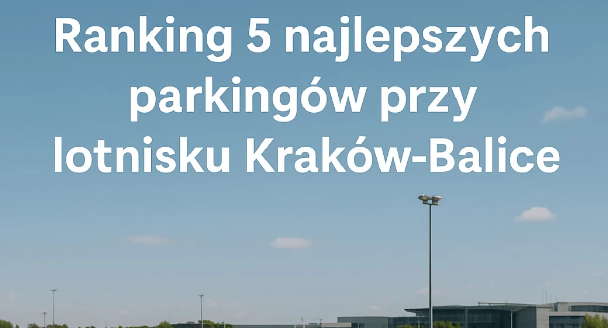 Informator / Materiały zewnętrzne , Ranking najlepszych parkingów lotnisku Kraków Balice sprawdzamy który wybrać - zdjęcie, fotografia