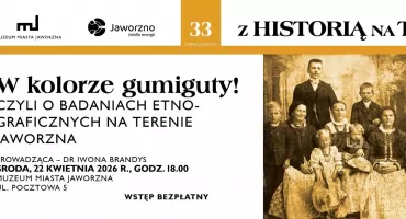 Zaproszenie na  33. spotkanie z cyklu „Z Historią na Ty” pt. „W kolorze gumiguty! – czyli o badaniach etnograficznych na terenie Jaworzna” 